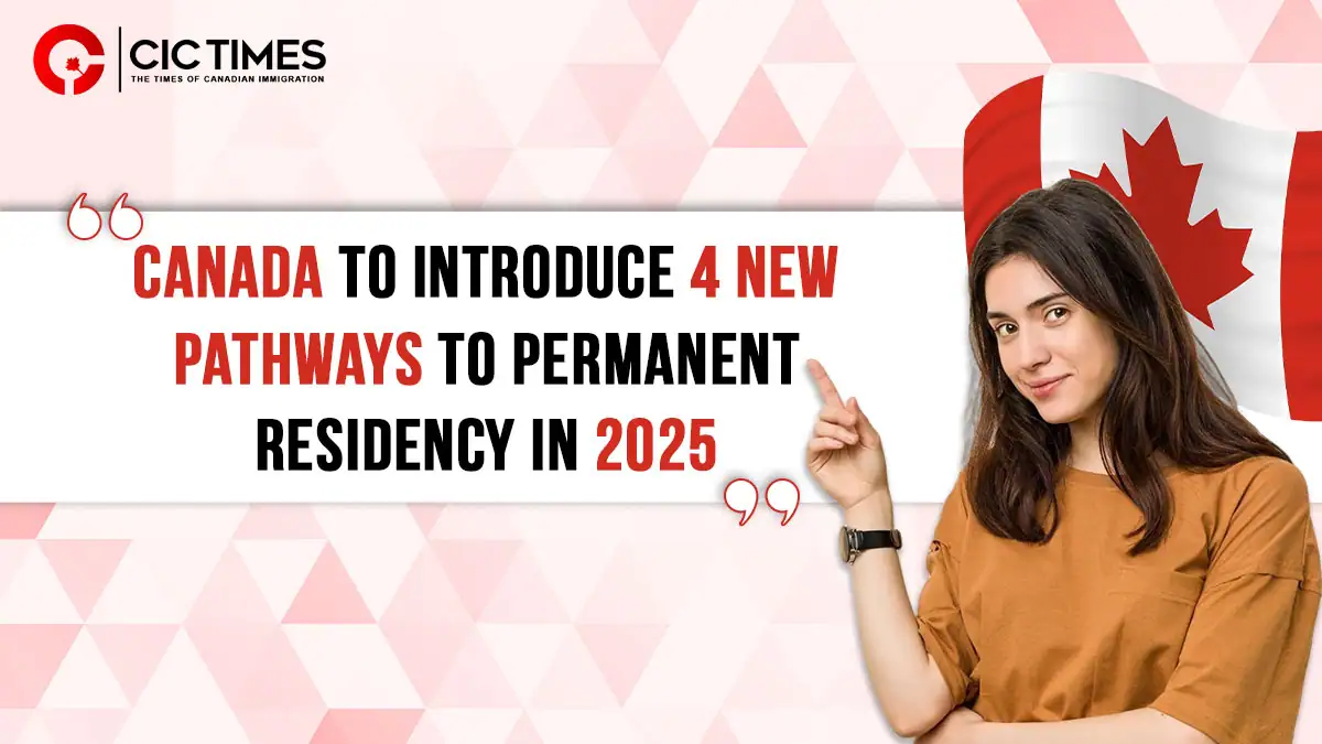 Canada to Launch 4 New Permanent Residency Pathways in 2025